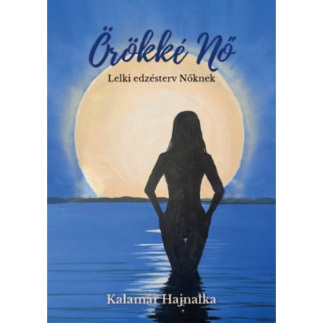 Kalamár Hajnalka: Örökké Nő - Lelki edzésterv nőknek