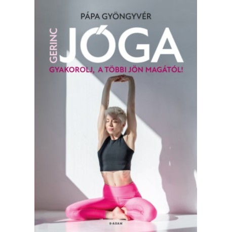 Pápa Gyöngyvér: Gerincjóga - Gyakorolj, a többi jön magától!