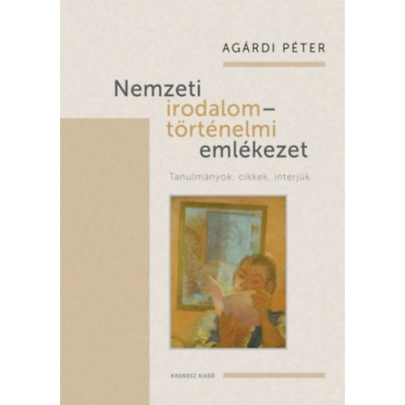 Agárdi Péter: Nemzeti irodalom - történelmi emlékezet - Tanulmányok, cikkek, interjúk