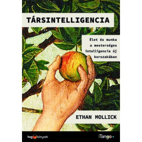 Ethan Mollick: Társintelligencia&nbsp; - Élet és munka a mesterséges intelligencia új korszakában