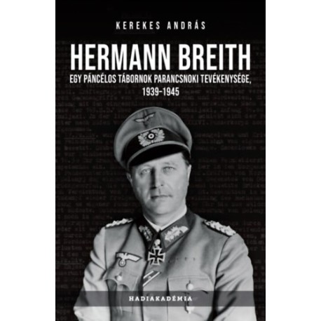Kerekes András: Hermann Breith - Egy páncélos tábornok parancsnoki tevékenysége, 1939-1945