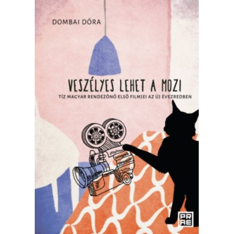 Dombai Dóra: Veszélyes lehet a mozi - Tíz magyar rendezőnő első filmjei az új évezredben
