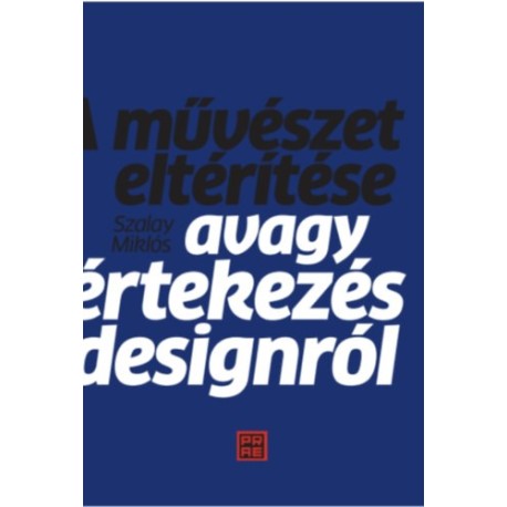 Szalay Miklós: A művészet eltérítése - Avagy értekezés a designról
