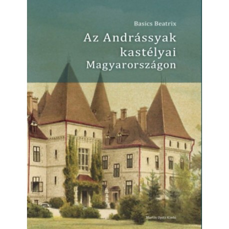 Basics Beatrix: Az Andrássyak kastélyai Magyarországon