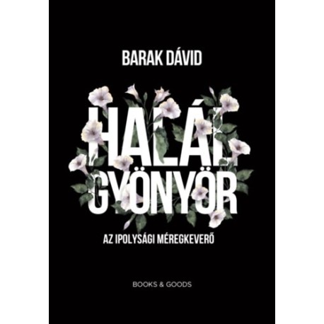 Barak Dávid: Halálgyönyör - Az ipolysági méregkeverő