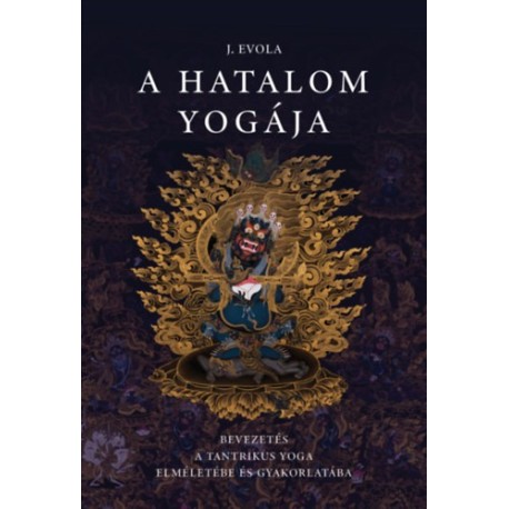 Julius Evola: A hatalom yogája - Bevezetés a tantrikus Yoga elméletébe és gyakorlatába