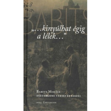 G. Tóth Franciska: ...kinyúlhat égig a lélek... - Babits Mihály esztergomi versei és esszéi