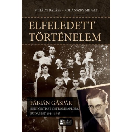 Elfeledett történelem - Fábián Gáspár rendőrtiszt ostromnaplója, Budapest 1944-1945