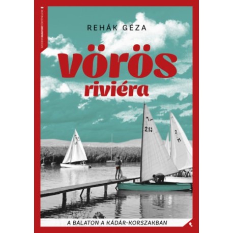 Rehák Géza: Vörös Riviéra - A Balaton a Kádár-korszakban