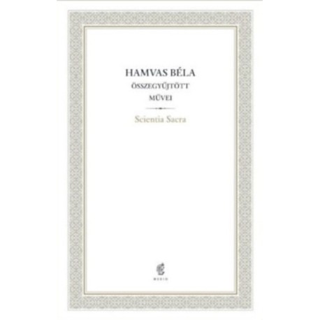 Hamvas Béla: Scientia Sacra - Hamvas Béla Összegyűjtött Művei - 07.