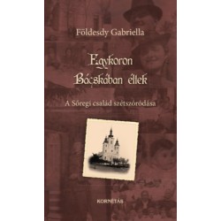 Földesdy Gabriella: Egykoron Bácskában éltek - A Sőregi család szétszóródása