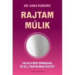 Dr. Sara Kuburic: Rajtam múlik - Találd meg önmagad, és élj tartalmas életet