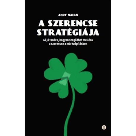Andy Nairn: A szerencse stratégiája - 40 jó tanács, hogyan szegődhet mellénk a szerencse a márkaépítésben