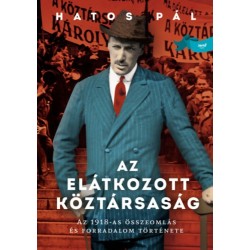 Hatos Pál: Az elátkozott köztársaság - Az 1918-as összeomlás és forradalom története