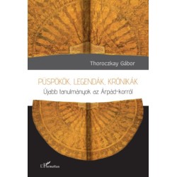 Thoroczkay Gábor: Püspökök, legendák, krónikák - Újabb tanulmányok az Árpád-korról