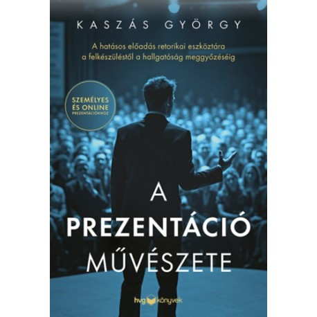 Kaszás György: A prezentáció művészete - A hatásos előadás retorikai eszköztára a felkészüléstől a hallgatóság meggyőzéséig