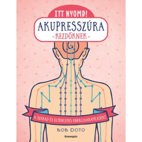 Itt nyomd! Akupresszúra kezdőknek - A szabad és egyenletes energiaáramlásért