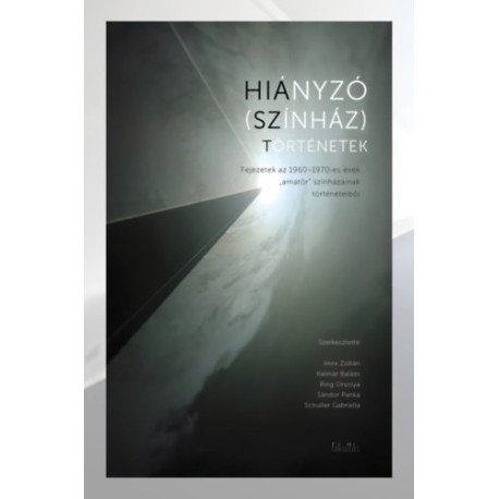 Hiányzó (színház)történetek - Fejezetek az 1960-1970-es évek amatőr színházainak a történeteiből