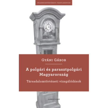 Gyáni Gábor: A polgári és parasztpolgári Magyarország - Társadalomtörténeti vizsgálódások