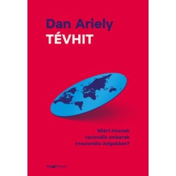 Dan Ariely: Tévhit - Miért hisznek racionális emberek irracionális dolgokban?