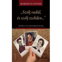 Margócsy István: Szólj vadúl, és szólj szelíden - Petőfi a 19. században és ma