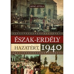 Bánó Attila: Észak-Erdély hazatért 1940