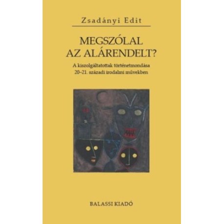 Zsadányi Edit: Megszólal az alárendelt? - A kiszolgáltatottak történetmondása 20-21. századi irodalmi művekben
