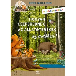Peter Wohlleben: Hogyan cseperednek az állatgyerekek az erdőben?