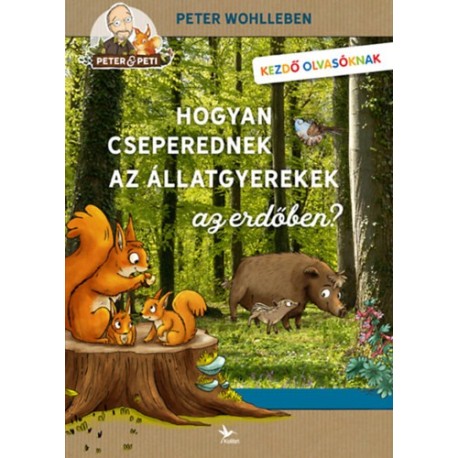 Peter Wohlleben: Hogyan cseperednek az állatgyerekek az erdőben?