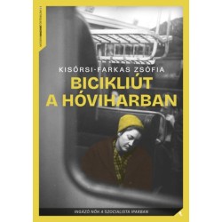Kisőrsi-Farkas Zsófia: Bicikliút a hóviharban - Ingázó nők a szocialista iparban
