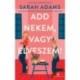 Sarah Adams: Add nekem, vagy elveszem!