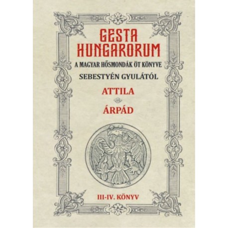 Sebestyén Gyula: Gesta Hungarorum - A magyar hősmondák öt könyve - III-IV. könyv - Attila - Árpád