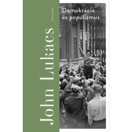 John Lukacs: Demokrácia és populizmus - Félelem és gyűlölet