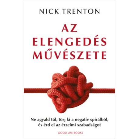 Nick Trenton: Az elengedés művészete - Ne agyald túl, törj ki a negatív spirálból, és érd el az érzelmi szabadságot
