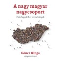 Göncz Kinga: A nagy magyar nagycsoport - Pszichopolitikai szemelvények