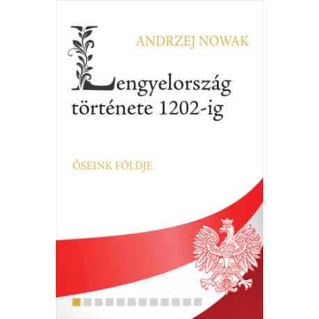 Andrzej Nowak: Lengyelország története 1202-ig - Ősienk földje