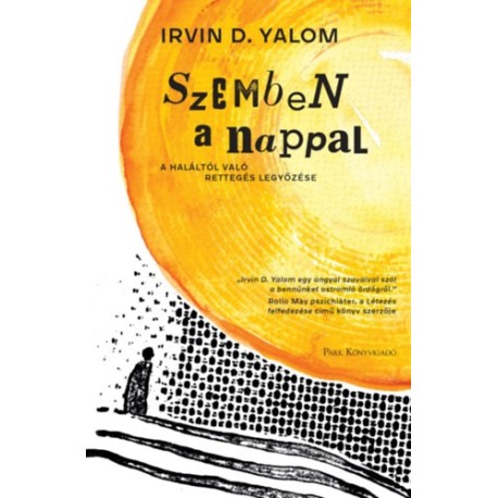 Irvin D. Yalom: Szemben a nappal - A haláltól való rettegés legyőzése