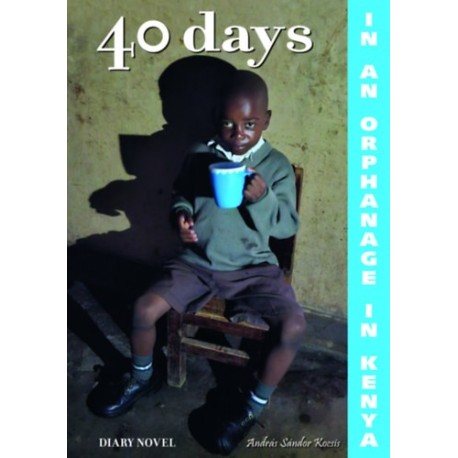 Kocsis András Sándor: 40 days in in orphanage in Kenya - A diary novel