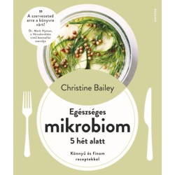 Christine Bailey: Egészséges mikrobiom 5 hét alatt - Könnyű és finom receptekkel