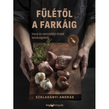 Szkladányi András: Fülétől a farkáig - Hazai és nemzetközi ételek belsőségekből
