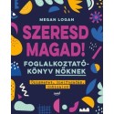 Megan Logan: Szeresd magad! - Foglalkoztatókönyv nőknek - Önismeret, önelfogadás, önbizalom