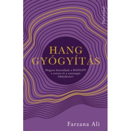 Farzana Ali: Hanggyógyítás - Hogyan használjuk a hangot a stressz és a szorongás leküzdésére?