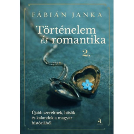 Fábián Janka: Történelem és romantika 2. - Újabb szerelmek, hősök és kalandok a magyar históriából