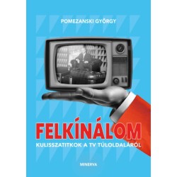 Pomezanski György: Felkínálom - Kulisszatitkok a tv túloldaláról