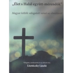 Élet s Halál együtt-mérendők - Magyar költők válogatott versei az elmúlásról