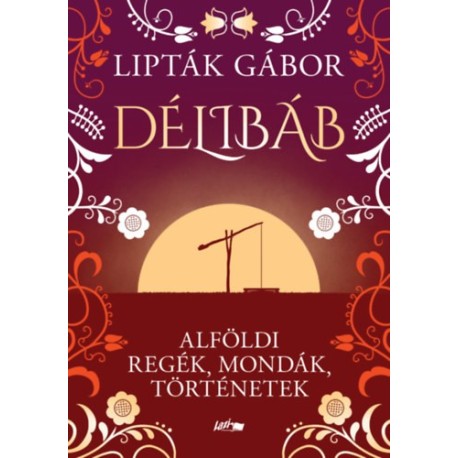 Lipták Gábor: Délibáb - Alföldi regék, mondák, történetek