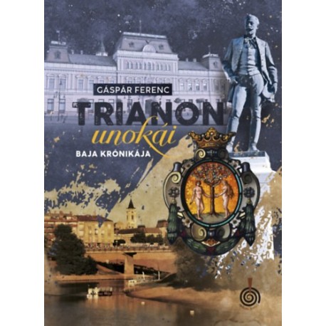Gáspár Ferenc: Trianon unokái - Baja krónikája
