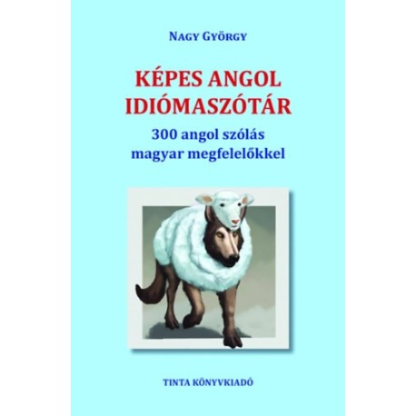 Nagy György: Képes angol idiómaszótár - 300 angol szólás magyar megfelelőkkel