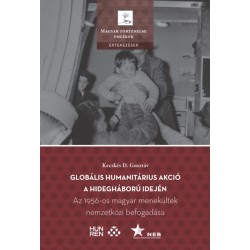 Kecskés D. Gusztáv: Globális humanitárius akció a hidegháború idején - Az 1956-os magyar menekültek nemzetközi befogadása