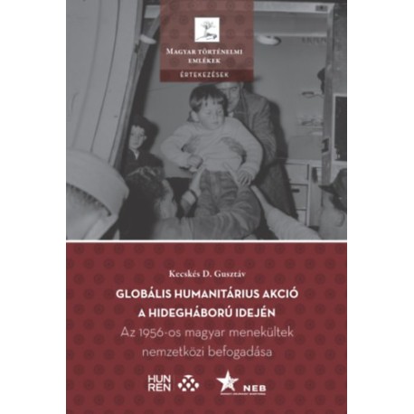 Kecskés D. Gusztáv: Globális humanitárius akció a hidegháború idején - Az 1956-os magyar menekültek nemzetközi befogadása